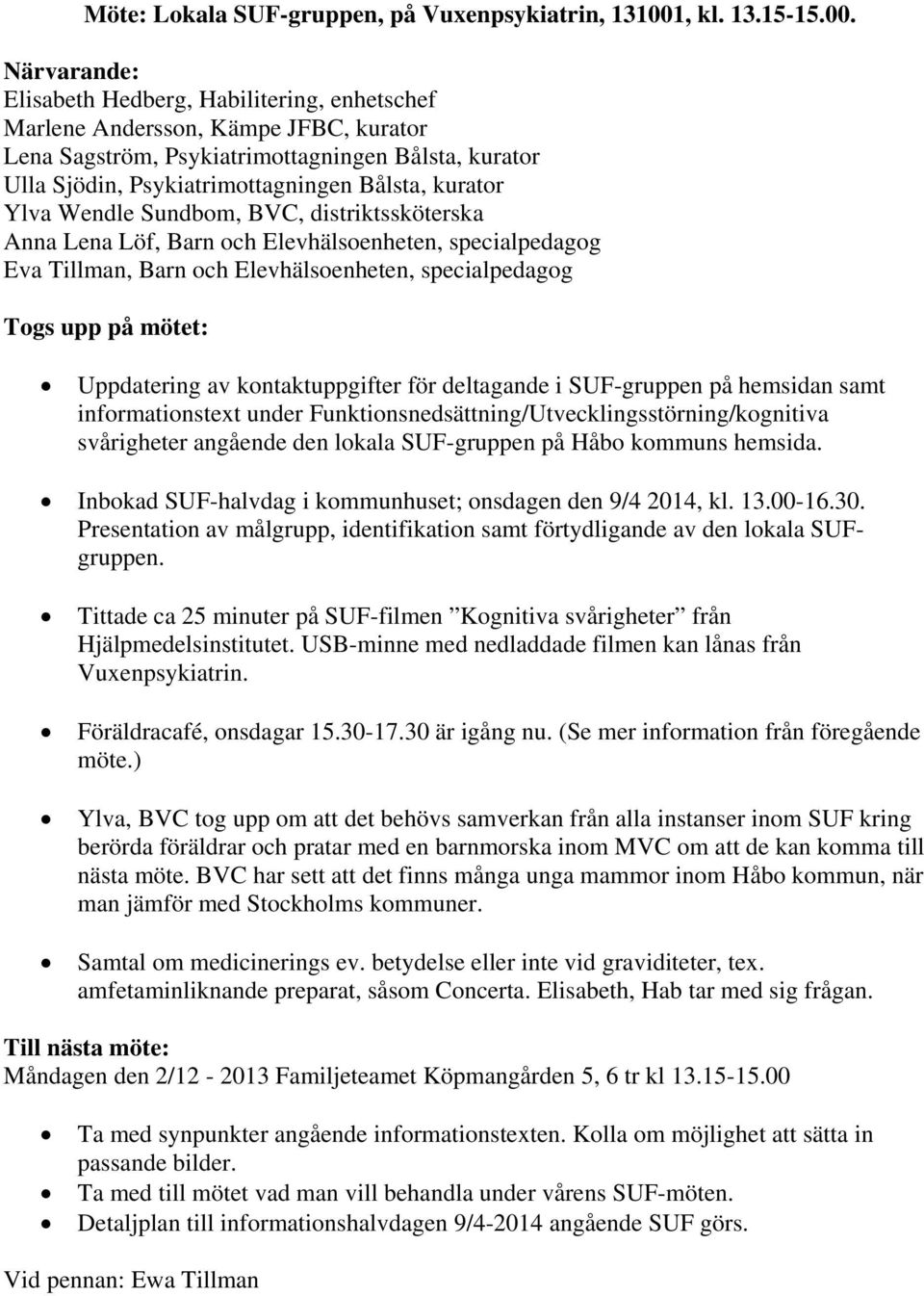 Närvarande: Elisabeth Hedberg, Habilitering, enhetschef Marlene Andersson, Kämpe JFBC, kurator Lena Sagström, Psykiatrimottagningen Bålsta, kurator Ulla Sjödin, Psykiatrimottagningen Bålsta, kurator