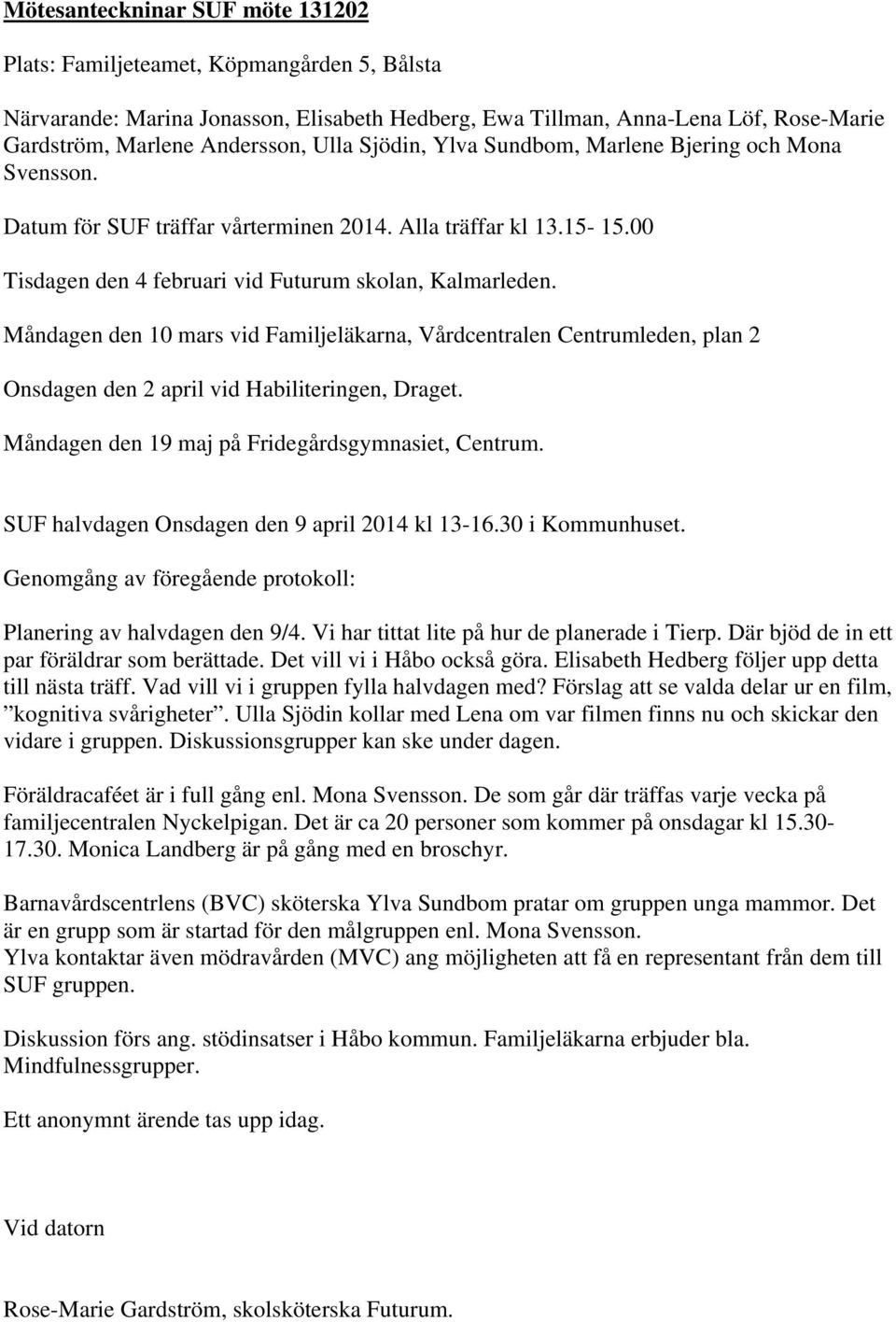 Måndagen den 10 mars vid Familjeläkarna, Vårdcentralen Centrumleden, plan 2 Onsdagen den 2 april vid Habiliteringen, Draget. Måndagen den 19 maj på Fridegårdsgymnasiet, Centrum.