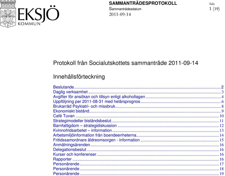 ..9 Café Tuvan...10 Strategimodeller biståndsbeslut...11 Barnfattigdom strategidiskussion...12 Kvinnofridsarbetet information...13 Arbetsmiljöinformation från boendeenheterna.