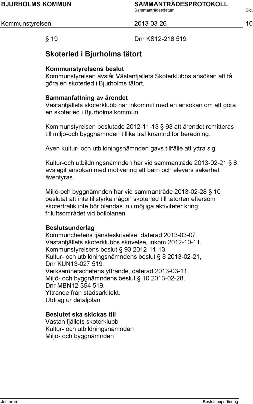 Kommunstyrelsen beslutade 2012-11-13 93 att ärendet remitteras till miljö-och byggnämnden tillika trafiknämnd för beredning. Även kultur- och utbildningsnämnden gavs tillfälle att yttra sig.