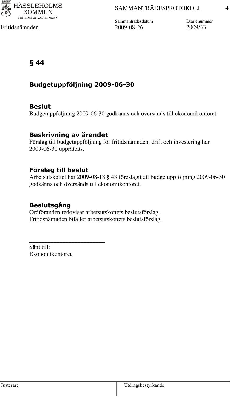 Arbetsutskottet har 2009-08-18 43 föreslagit att budgetuppföljning 2009-06-30 godkänns och översänds till ekonomikontoret.