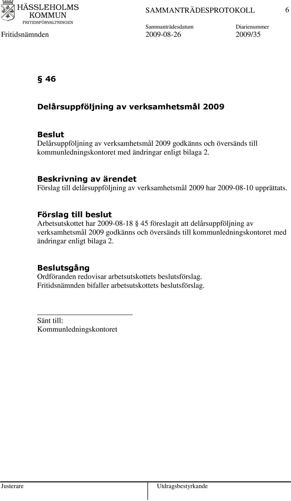 Arbetsutskottet har 2009-08-18 45 föreslagit att delårsuppföljning av verksamhetsmål 2009 godkänns och översänds till kommunledningskontoret med