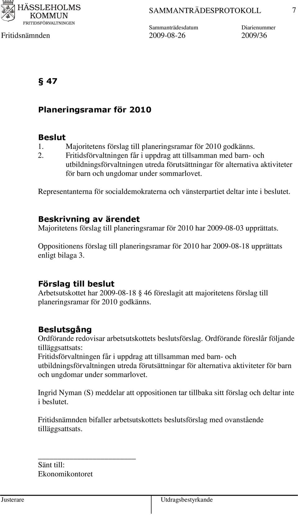 Oppositionens förslag till planeringsramar för 2010 har 2009-08-18 upprättats enligt bilaga 3.