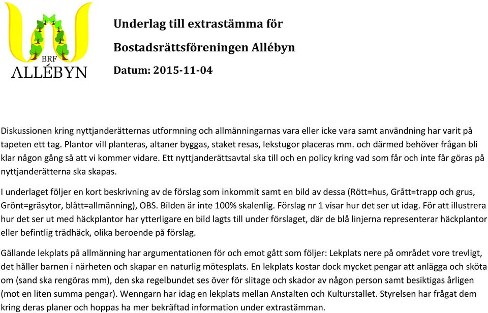 Ett nyttjanderättsavtal ska till och en policy kring vad som får och inte får göras på nyttjanderätterna ska skapas.