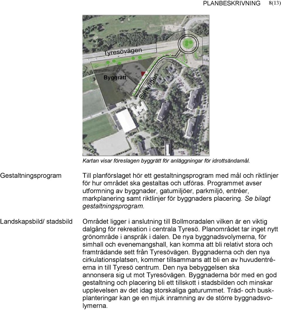 Programmet avser utformning av byggnader, gatumiljöer, parkmiljö, entréer, markplanering samt riktlinjer för byggnaders placering. Se bilagt gestaltningsprogram.