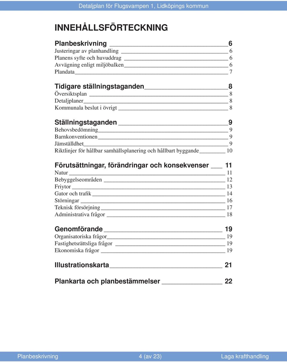 hållbart byggande 10 Förutsättningar, förändringar och konsekvenser 11 Natur 11 Bebyggelseområden 12 Friytor 13 Gator och trafik 14 Störningar 16 Teknisk försörjning 17 Administrativa