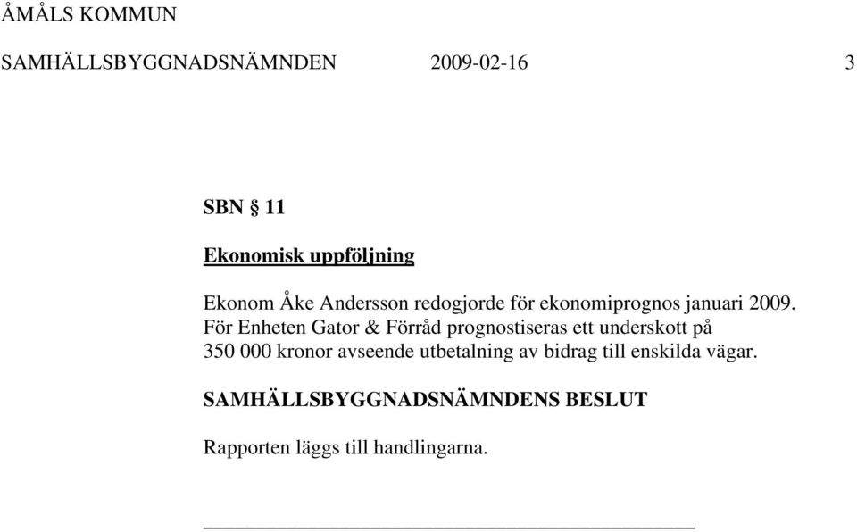 För Enheten Gator & Förråd prognostiseras ett underskott på 350 000