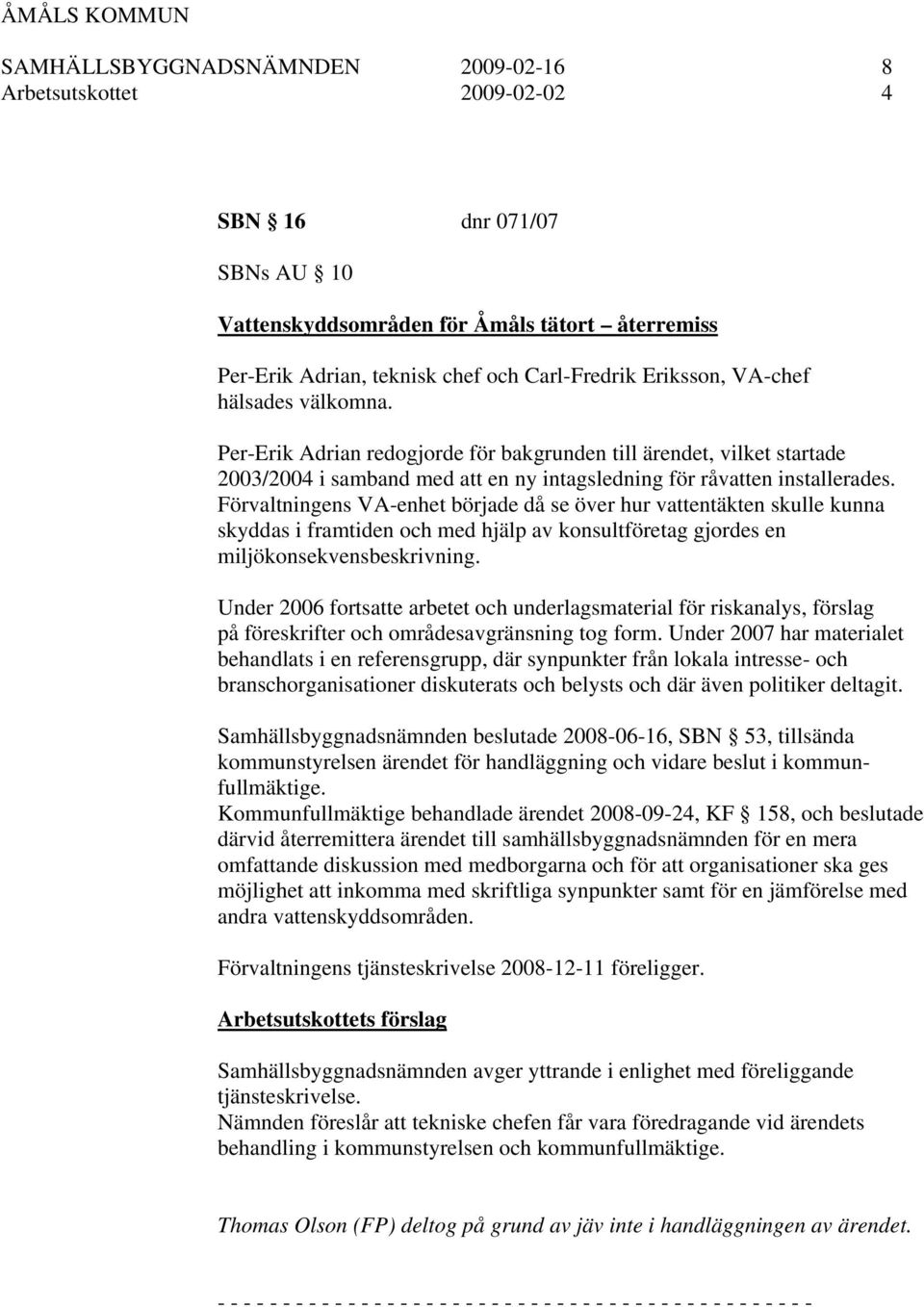 Förvaltningens VA-enhet började då se över hur vattentäkten skulle kunna skyddas i framtiden och med hjälp av konsultföretag gjordes en miljökonsekvensbeskrivning.