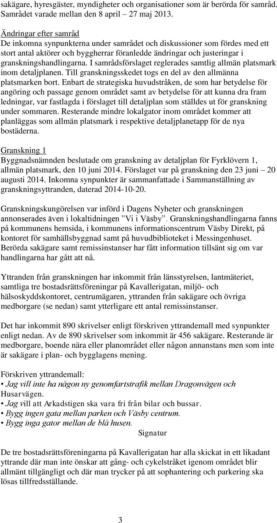 I samrådsförslaget reglerades samtlig allmän platsmark inom detaljplanen. Till granskningsskedet togs en del av den allmänna platsmarken bort.