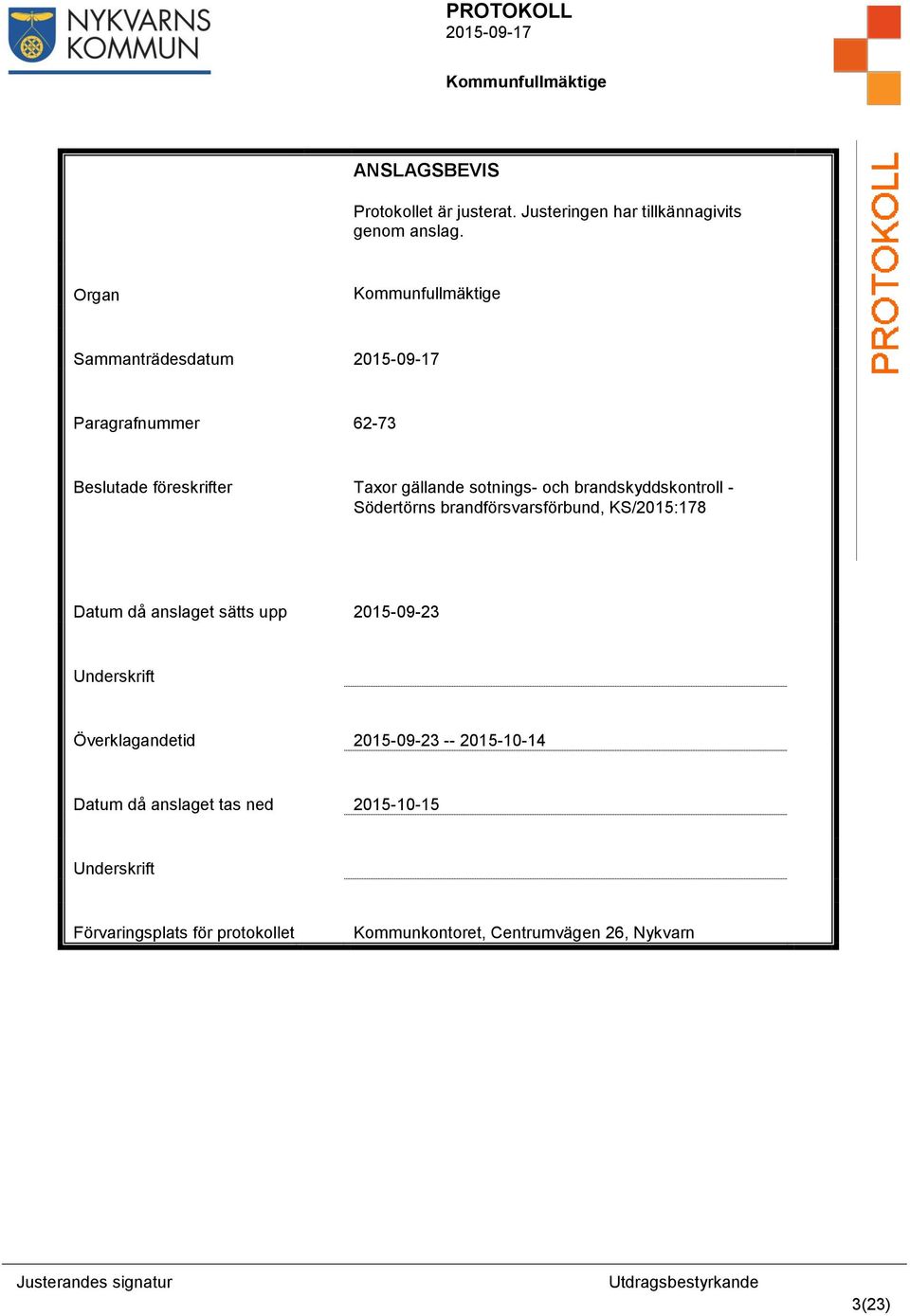 - Södertörns brandförsvarsförbund, KS/2015:178 Datum då anslaget sätts upp 2015-09-23 Underskrift Överklagandetid