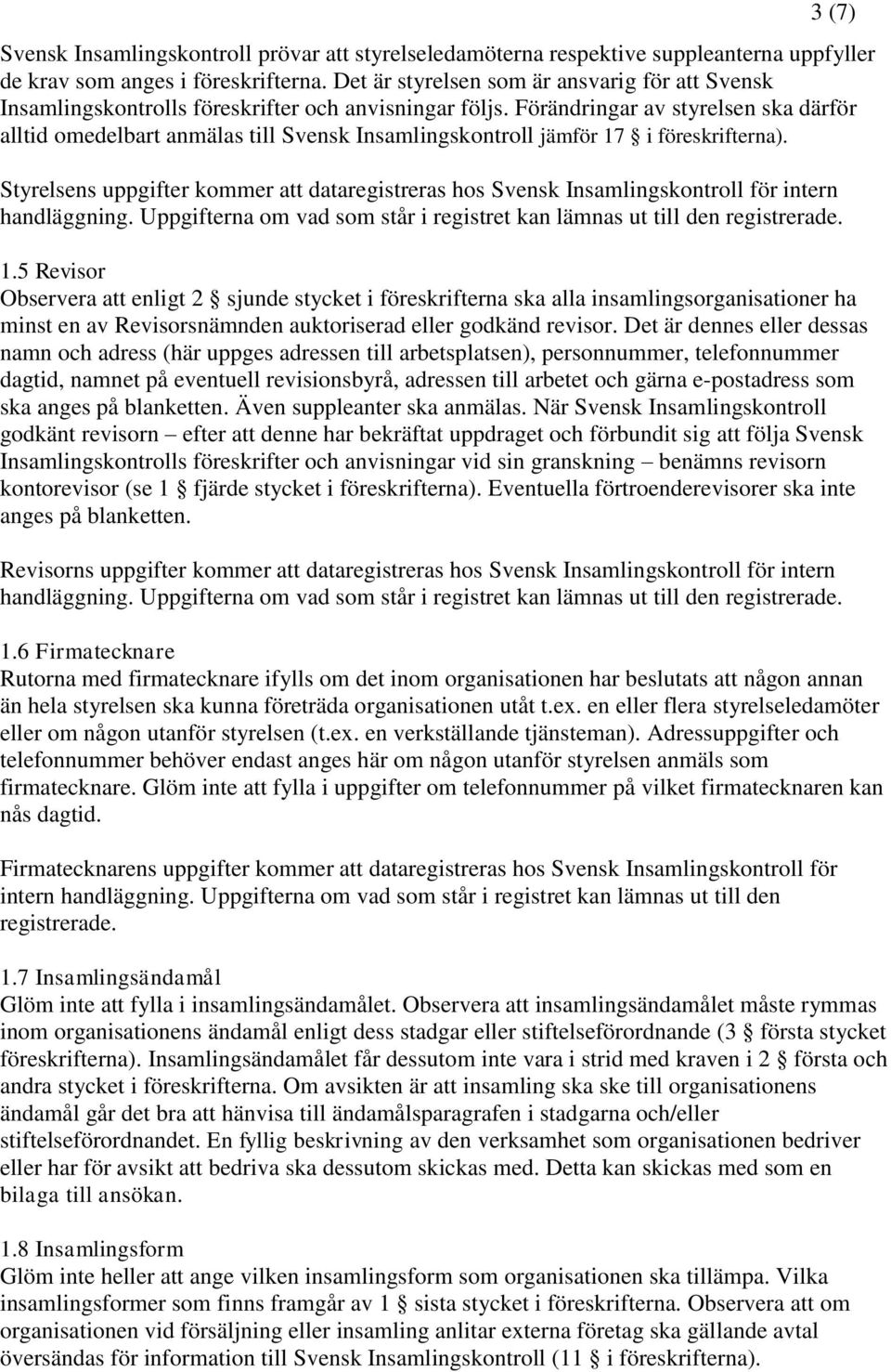 Förändringar av styrelsen ska därför alltid omedelbart anmälas till Svensk Insamlingskontroll jämför 17 i föreskrifterna).