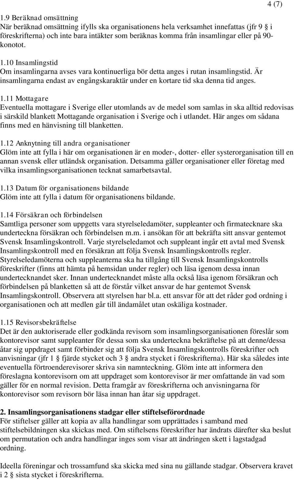 4 (7) 1.11 Mottagare Eventuella mottagare i Sverige eller utomlands av de medel som samlas in ska alltid redovisas i särskild blankett Mottagande organisation i Sverige och i utlandet.