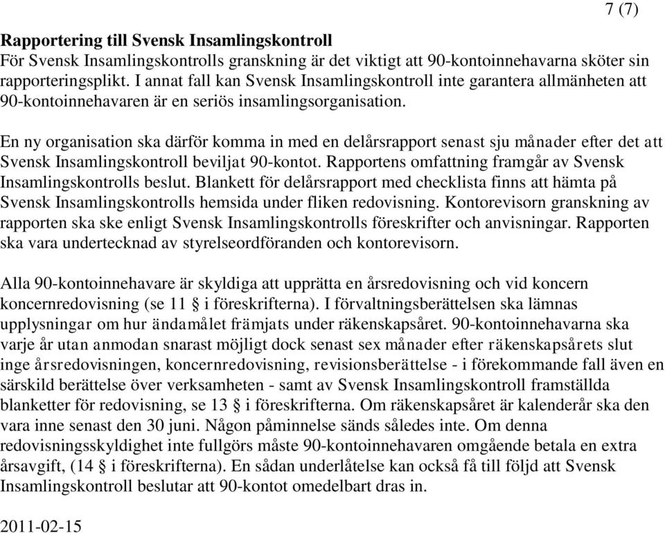 En ny organisation ska därför komma in med en delårsrapport senast sju månader efter det att Svensk Insamlingskontroll beviljat 90-kontot.