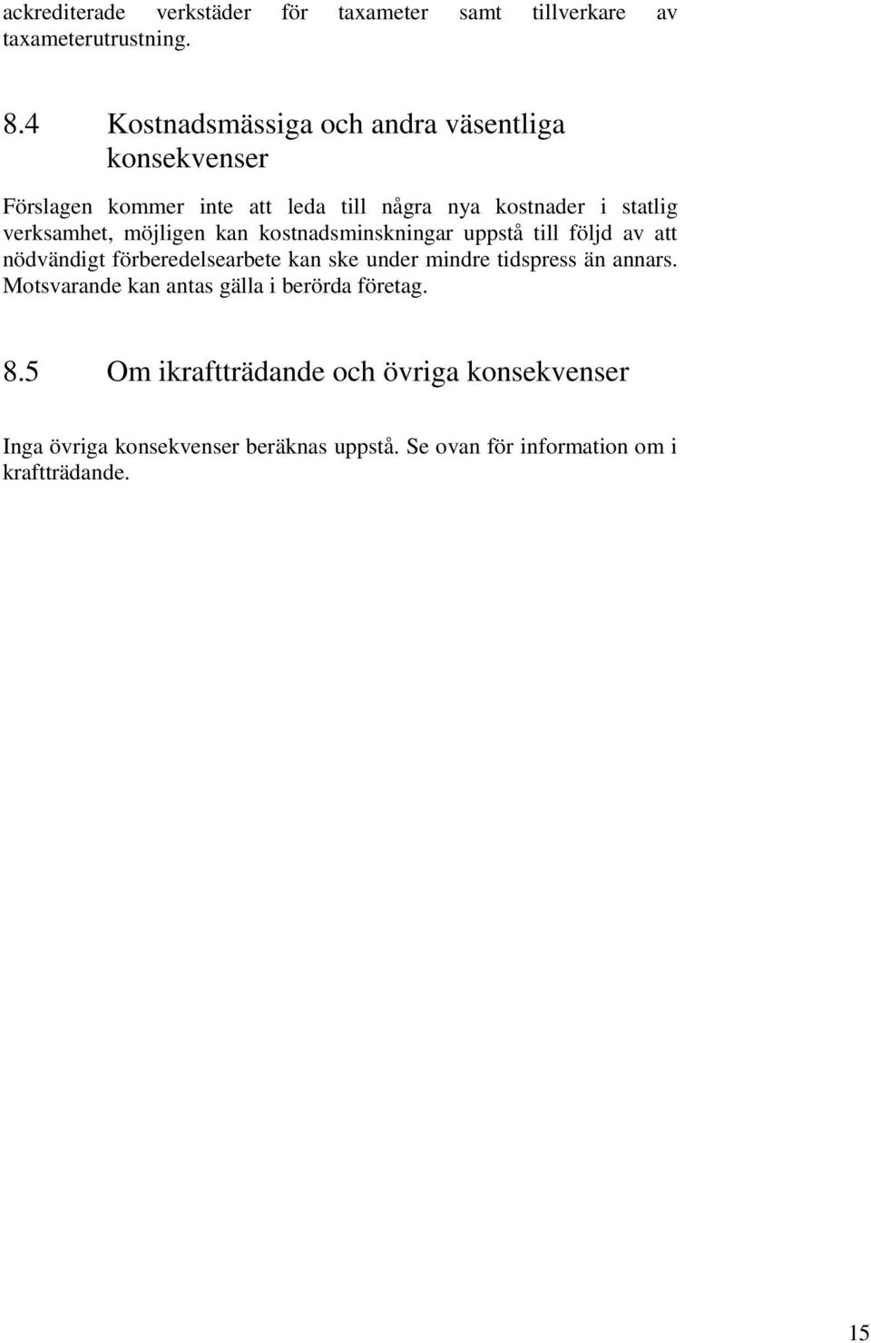 möjligen kan kostnadsminskningar uppstå till följd av att nödvändigt förberedelsearbete kan ske under mindre tidspress än annars.