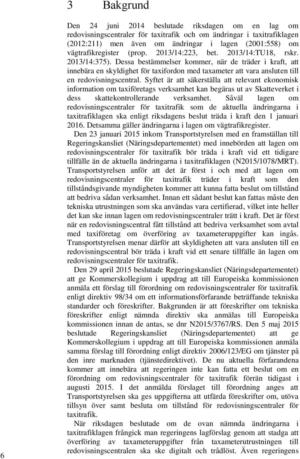 Dessa bestämmelser kommer, när de träder i kraft, att innebära en skyldighet för taxifordon med taxameter att vara ansluten till en redovisningscentral.