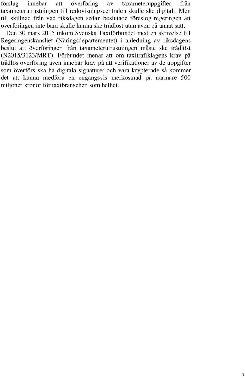 Den 30 mars 2015 inkom Svenska Taxiförbundet med en skrivelse till Regeringenskansliet (Näringsdepartementet) i anledning av riksdagens beslut att överföringen från taxameterutrustningen måste ske