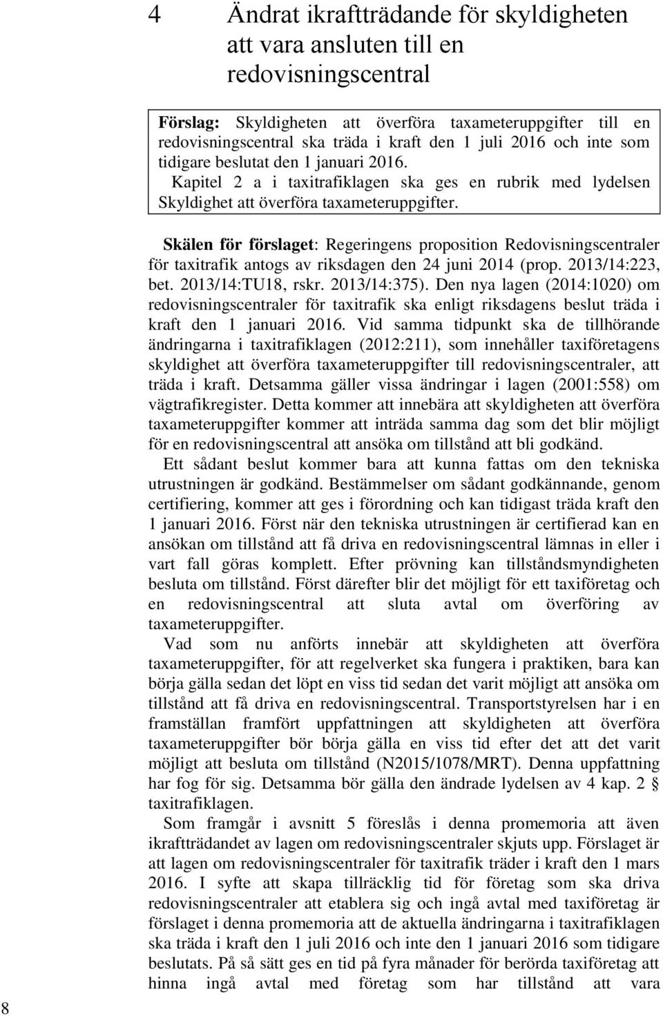 8 Skälen för förslaget: Regeringens proposition Redovisningscentraler för taxitrafik antogs av riksdagen den 24 juni 2014 (prop. 2013/14:223, bet. 2013/14:TU18, rskr. 2013/14:375).