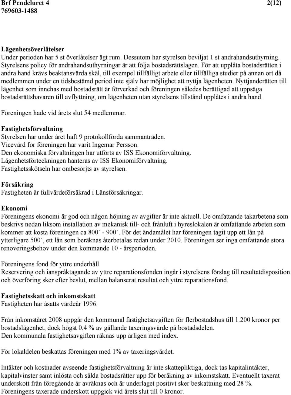 För att upplåta bostadsrätten i andra hand krävs beaktansvärda skäl, till exempel tillfälligt arbete eller tillfälliga studier på annan ort då medlemmen under en tidsbestämd period inte själv har