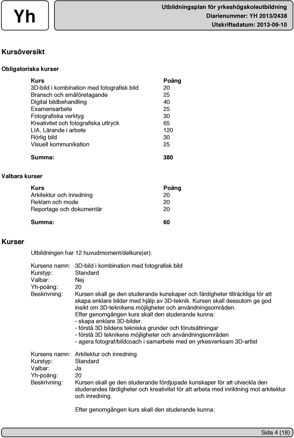 dokumentär 20 Summa: 60 Kurser Utbildningen har 12 huvudmoment/delkurs(er).