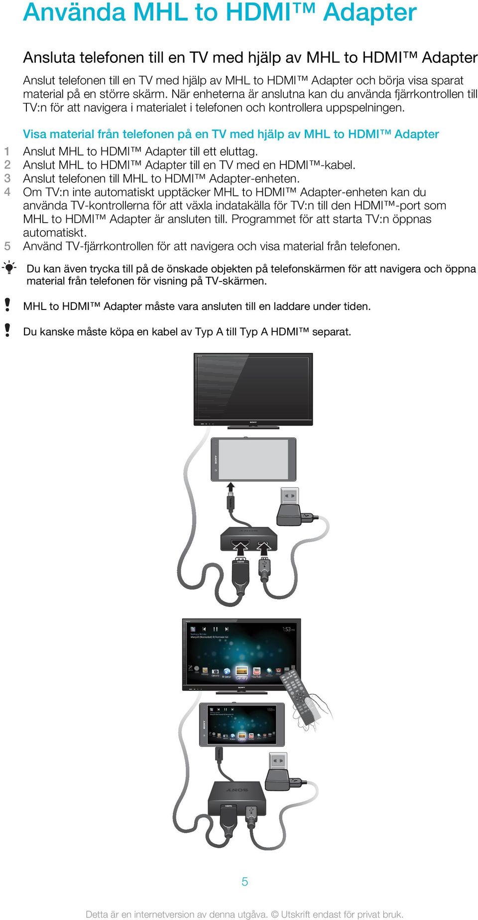 Visa material från telefonen på en TV med hjälp av MHL to HDMI Adapter 1 Anslut MHL to HDMI Adapter till ett eluttag. 2 Anslut MHL to HDMI Adapter till en TV med en HDMI -kabel.