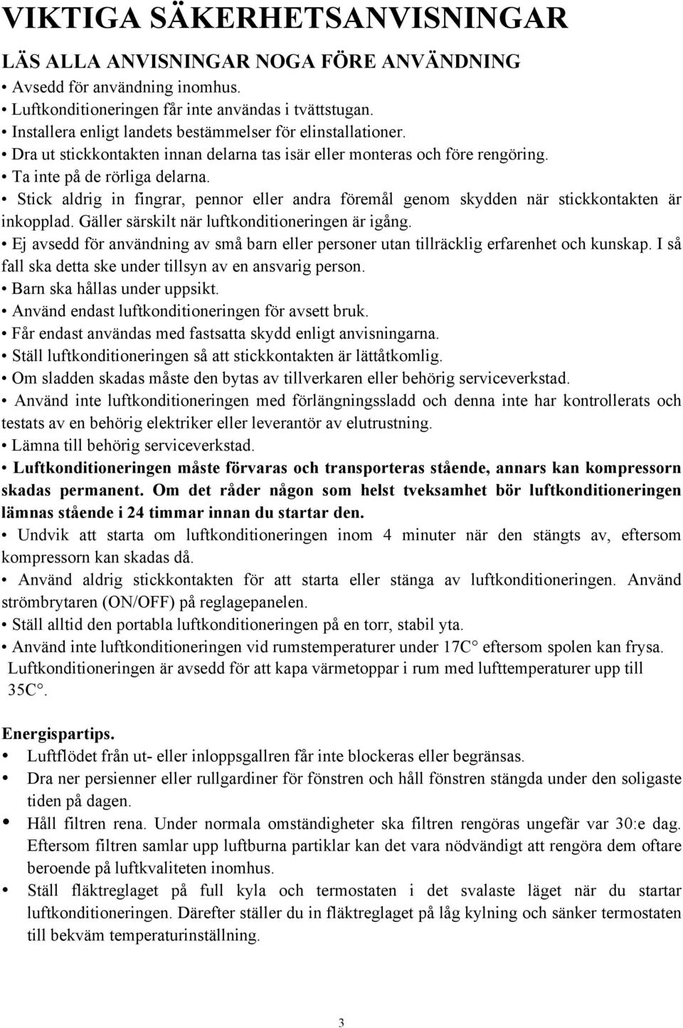 Stick aldrig in fingrar, pennor eller andra föremål genom skydden när stickkontakten är inkopplad. Gäller särskilt när luftkonditioneringen är igång.