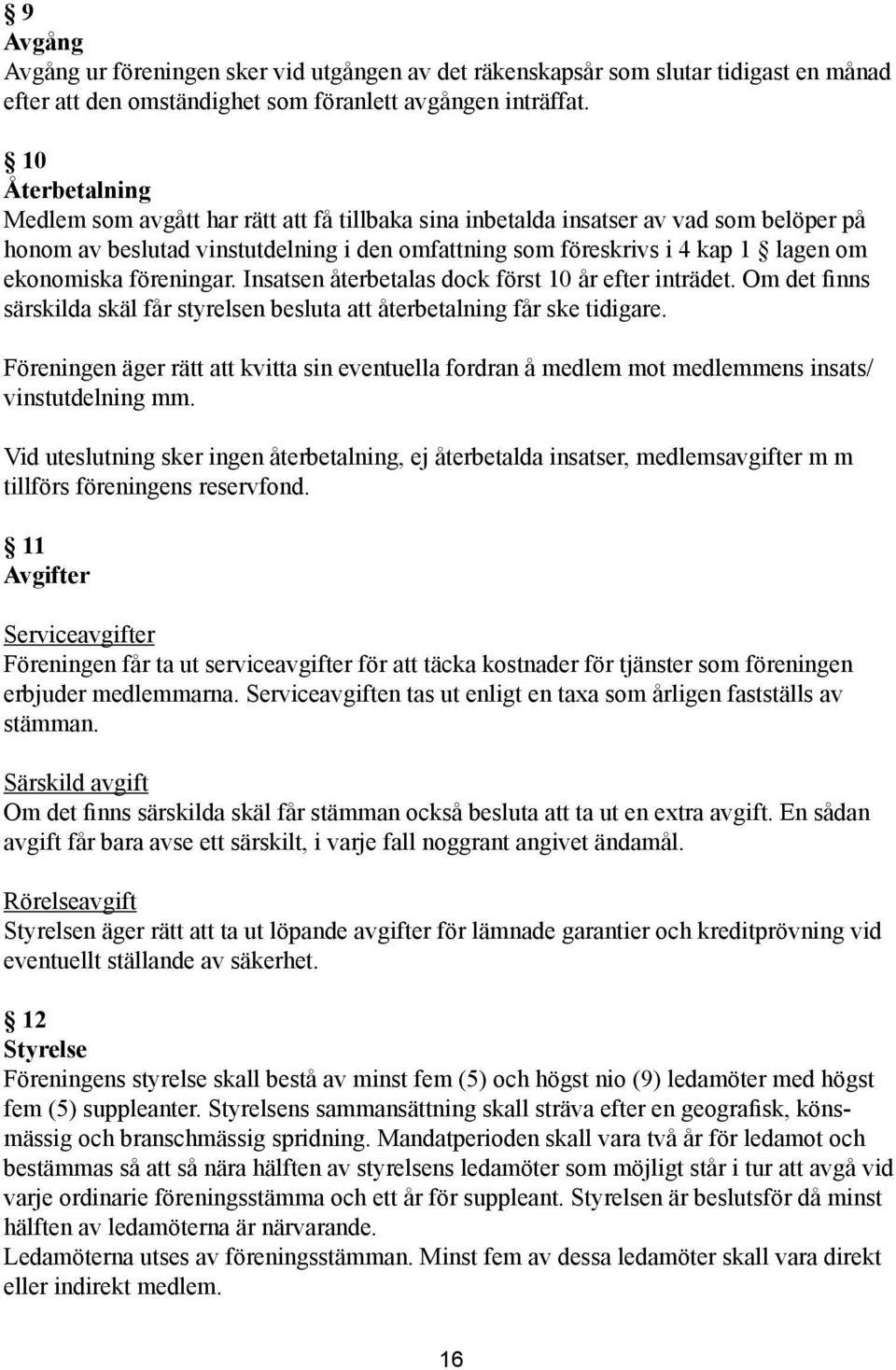 ekonomiska föreningar. Insatsen återbetalas dock först 10 år efter inträdet. Om det finns särskilda skäl får styrelsen besluta att återbetalning får ske tidigare.