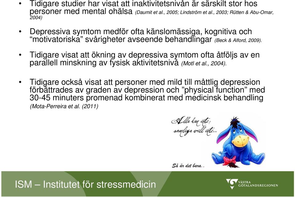 Tidigare visat att ökning av depressiva symtom ofta åtföljs av en parallell minskning av fysisk aktivitetsnivå (Motl et al., 2004).