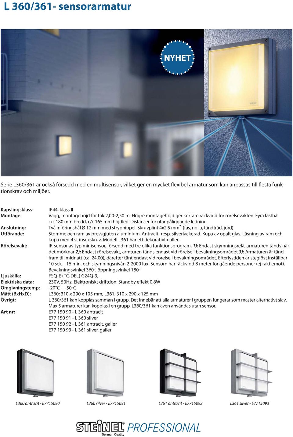 Distanser för utanpåliggande ledning. Anslutning: Två införingshål Ø 12 mm med strypnippel. Skruvplint 4x2,5 mm² (fas, nolla, tändtråd, jord) Utförande: Stomme och ram av pressgjuten aluminium.