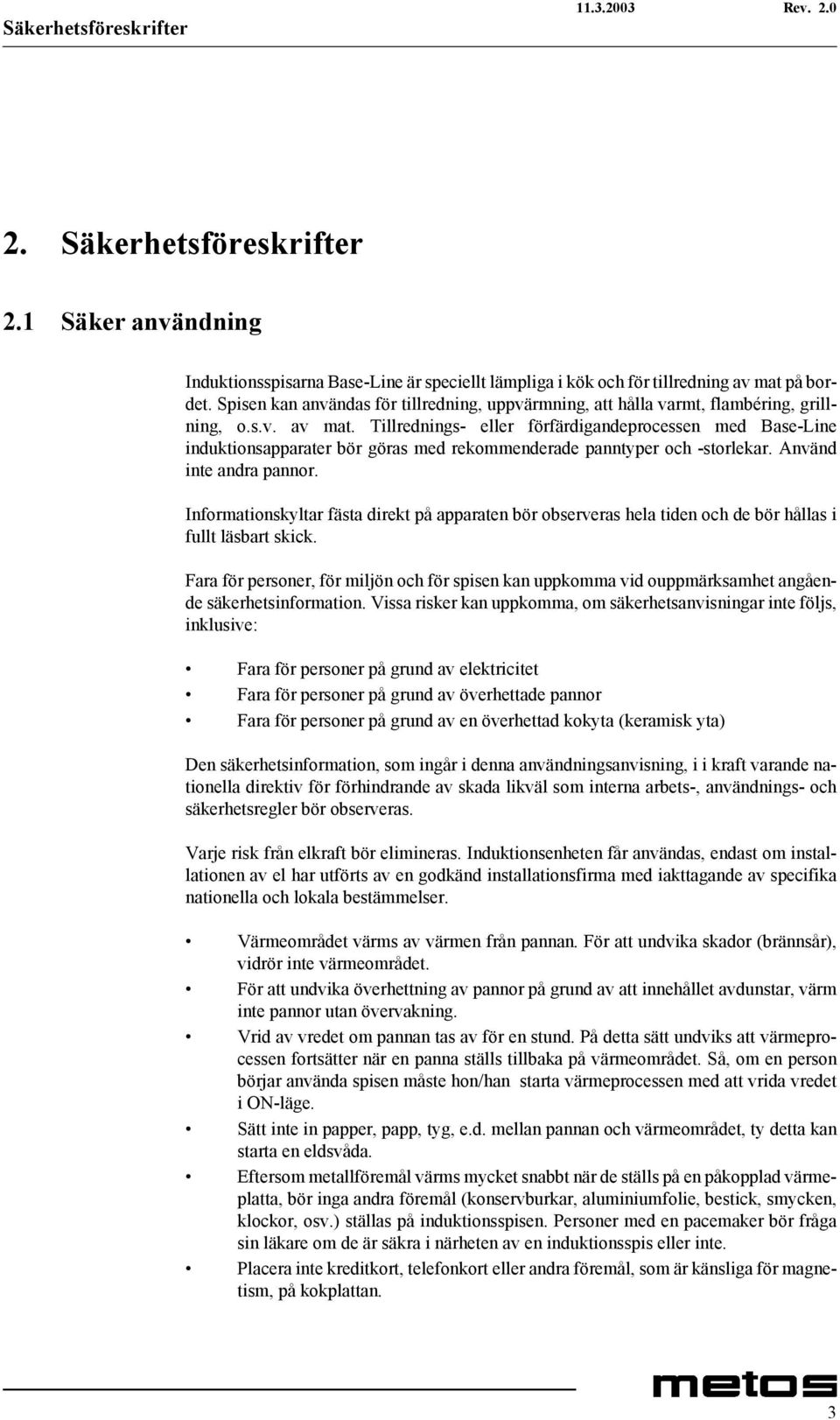 Tillrednings- eller förfärdigandeprocessen med Base-Line induktionsapparater bör göras med rekommenderade panntyper och -storlekar. Använd inte andra pannor.