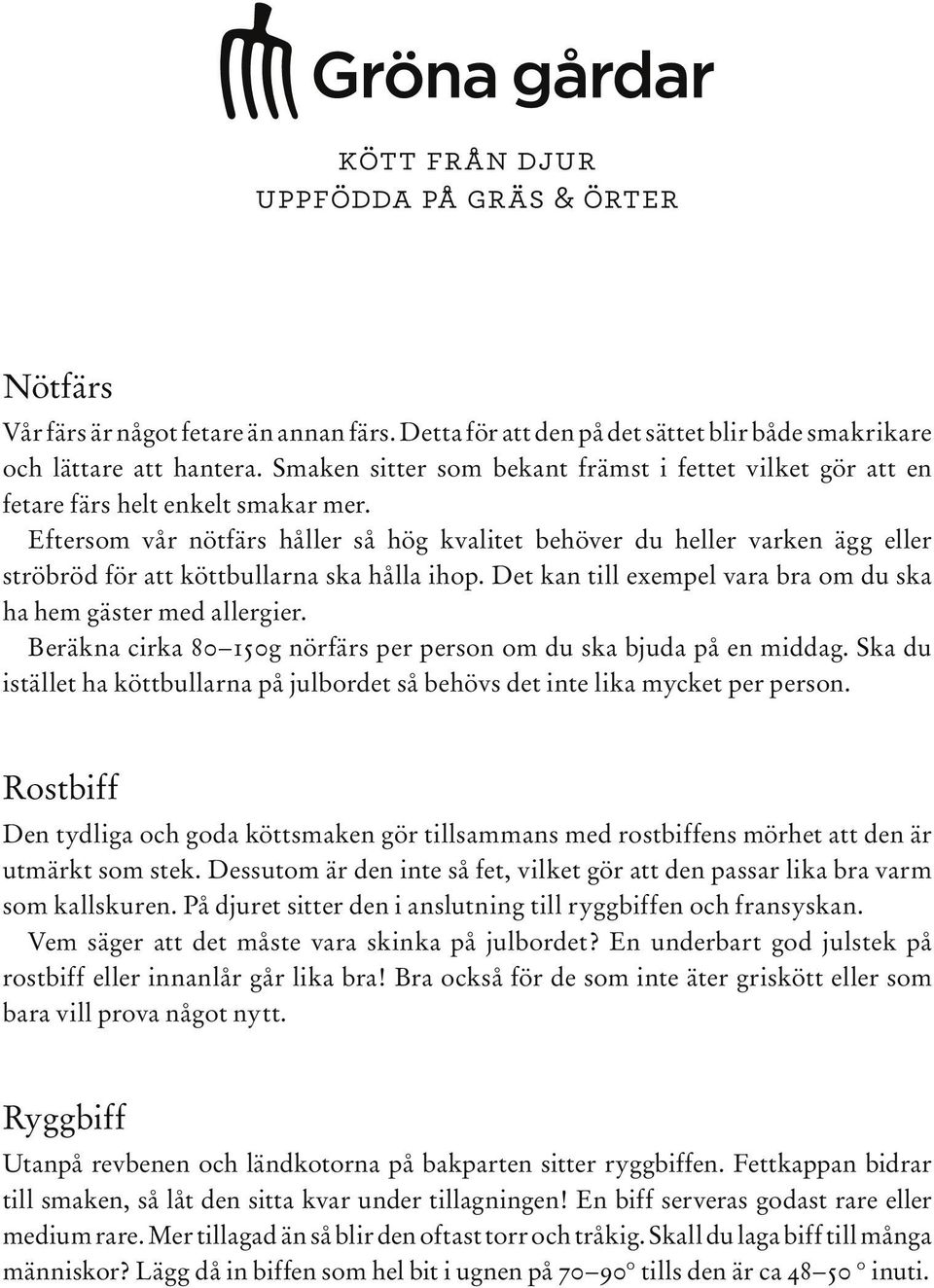 Eftersom vår nötfärs håller så hög kvalitet behöver du heller varken ägg eller ströbröd för att köttbullarna ska hålla ihop. Det kan till exempel vara bra om du ska ha hem gäster med allergier.