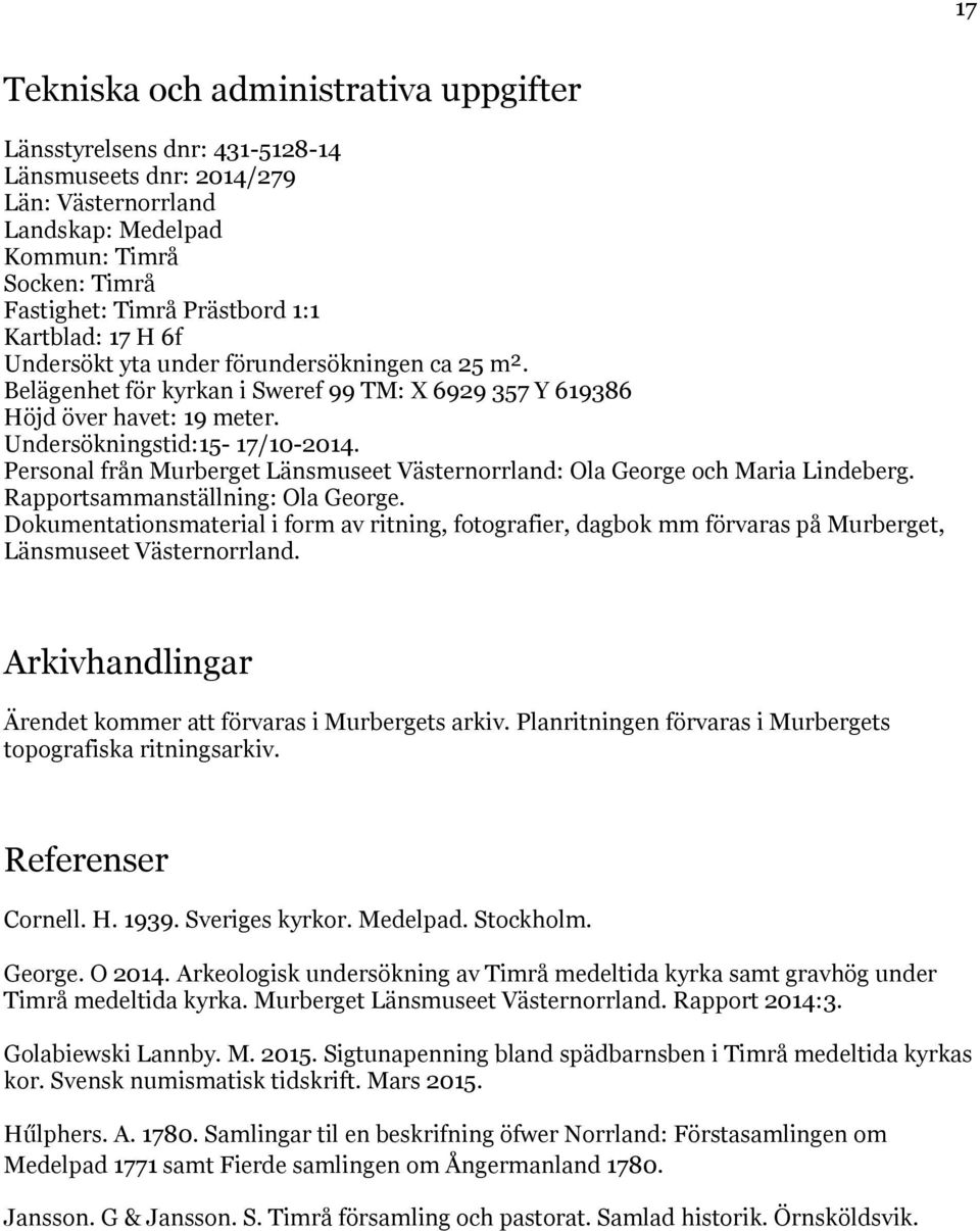 Personal från Murberget Länsmuseet Västernorrland: Ola George och Maria Lindeberg. Rapportsammanställning: Ola George.