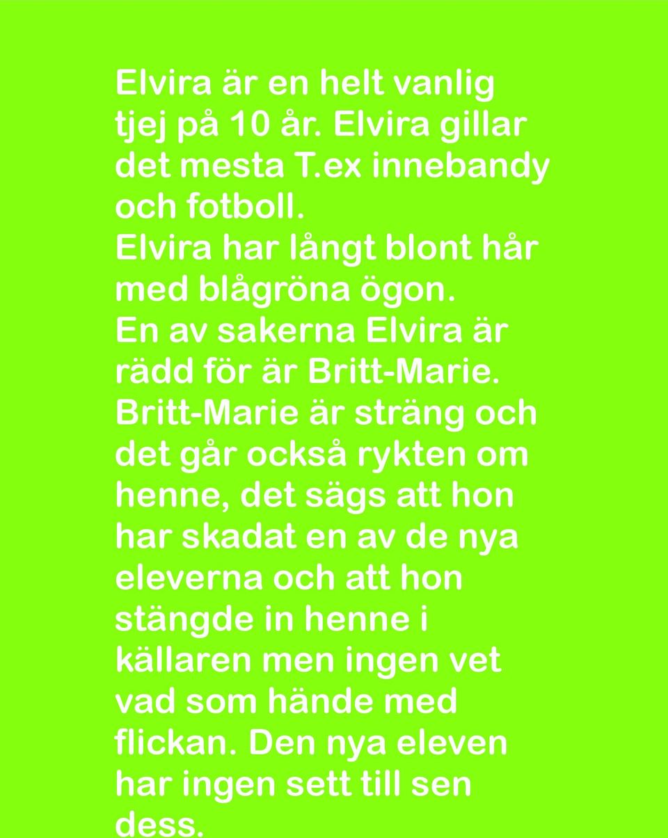 Britt-Marie är sträng och det går också rykten om henne, det sägs att hon har skadat en av de nya