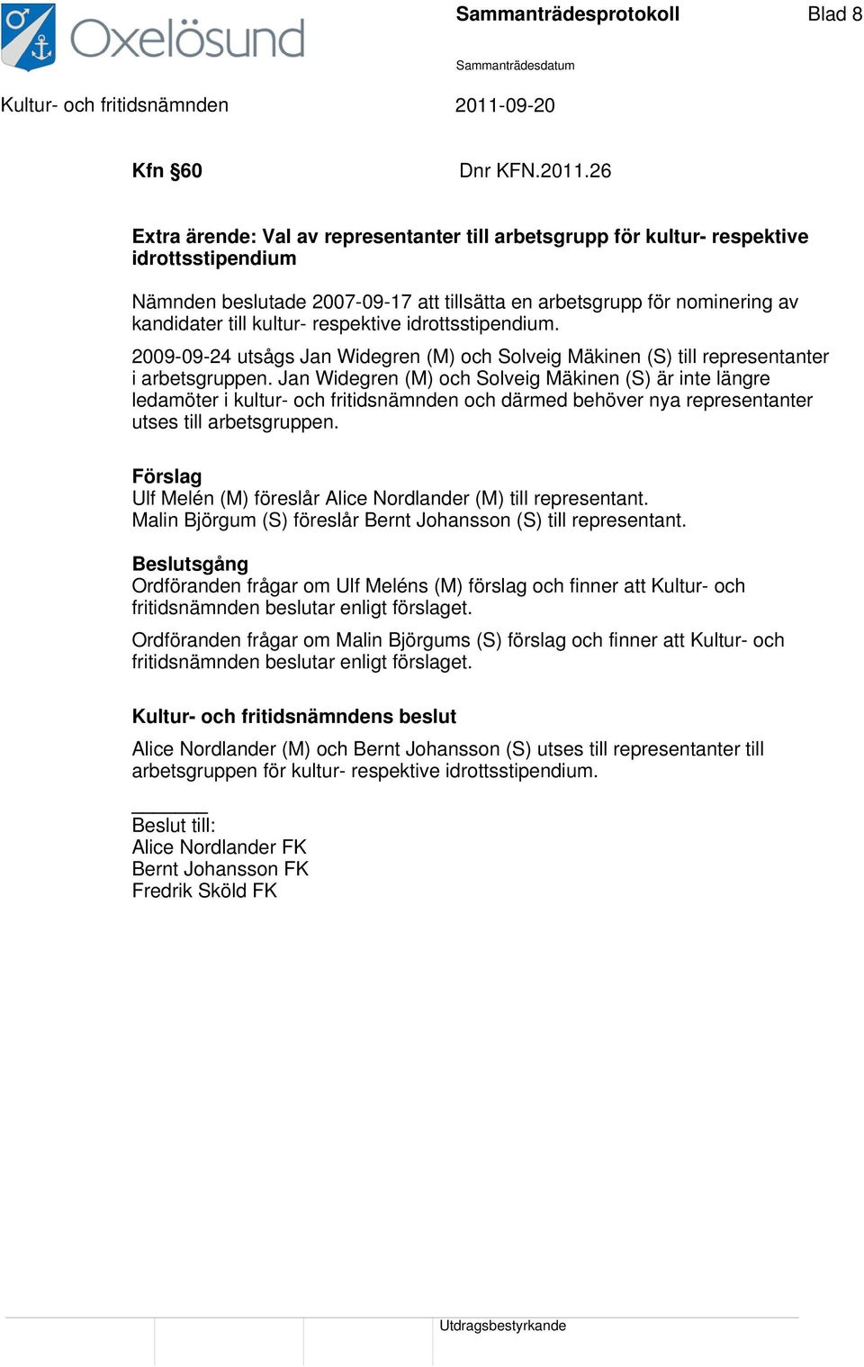 respektive idrottsstipendium. 2009-09-24 utsågs Jan Widegren (M) och Solveig Mäkinen (S) till representanter i arbetsgruppen.