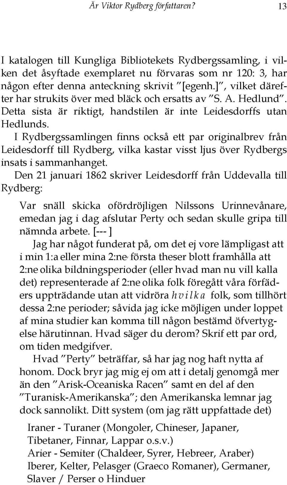 I Rydbergssamlingen finns också ett par originalbrev från Leidesdorff till Rydberg, vilka kastar visst ljus över Rydbergs insats i sammanhanget.