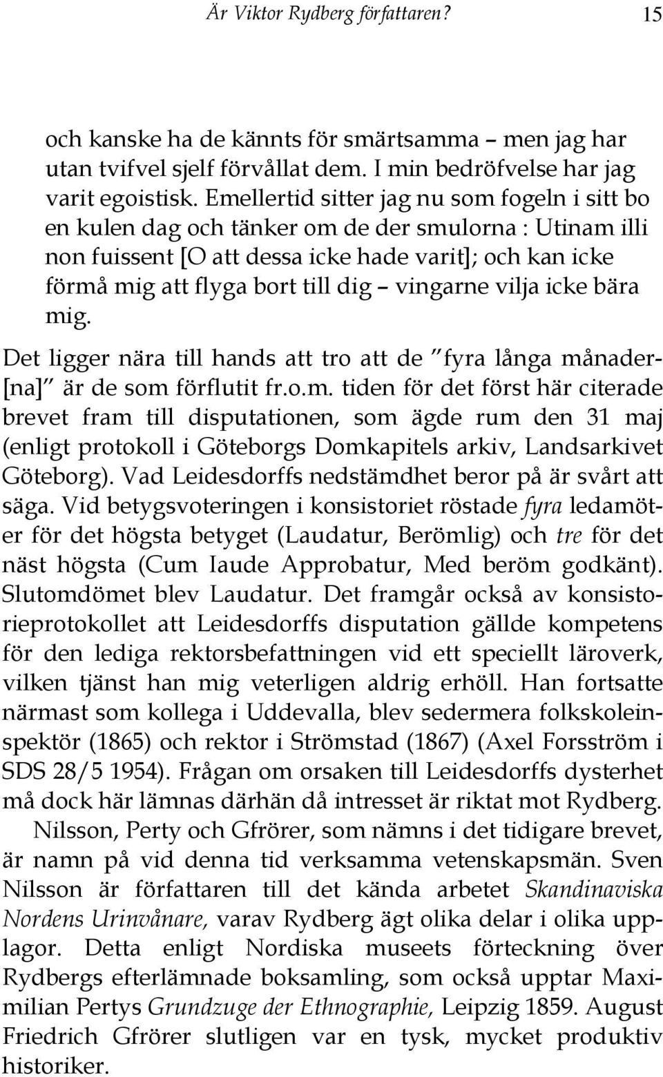 vingarne vilja icke bära mig. Det ligger nära till hands att tro att de fyra långa månader- [na] är de som förflutit fr.o.m. tiden för det först här citerade brevet fram till disputationen, som ägde rum den 31 maj (enligt protokoll i Göteborgs Domkapitels arkiv, Landsarkivet Göteborg).