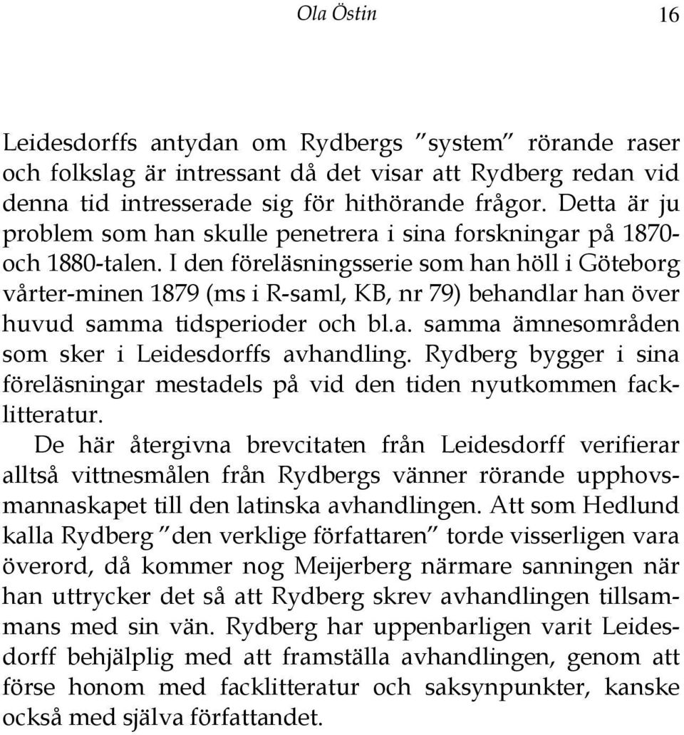 I den föreläsningsserie som han höll i Göteborg vårter-minen 1879 (ms i R-saml, KB, nr 79) behandlar han över huvud samma tidsperioder och bl.a. samma ämnesområden som sker i Leidesdorffs avhandling.
