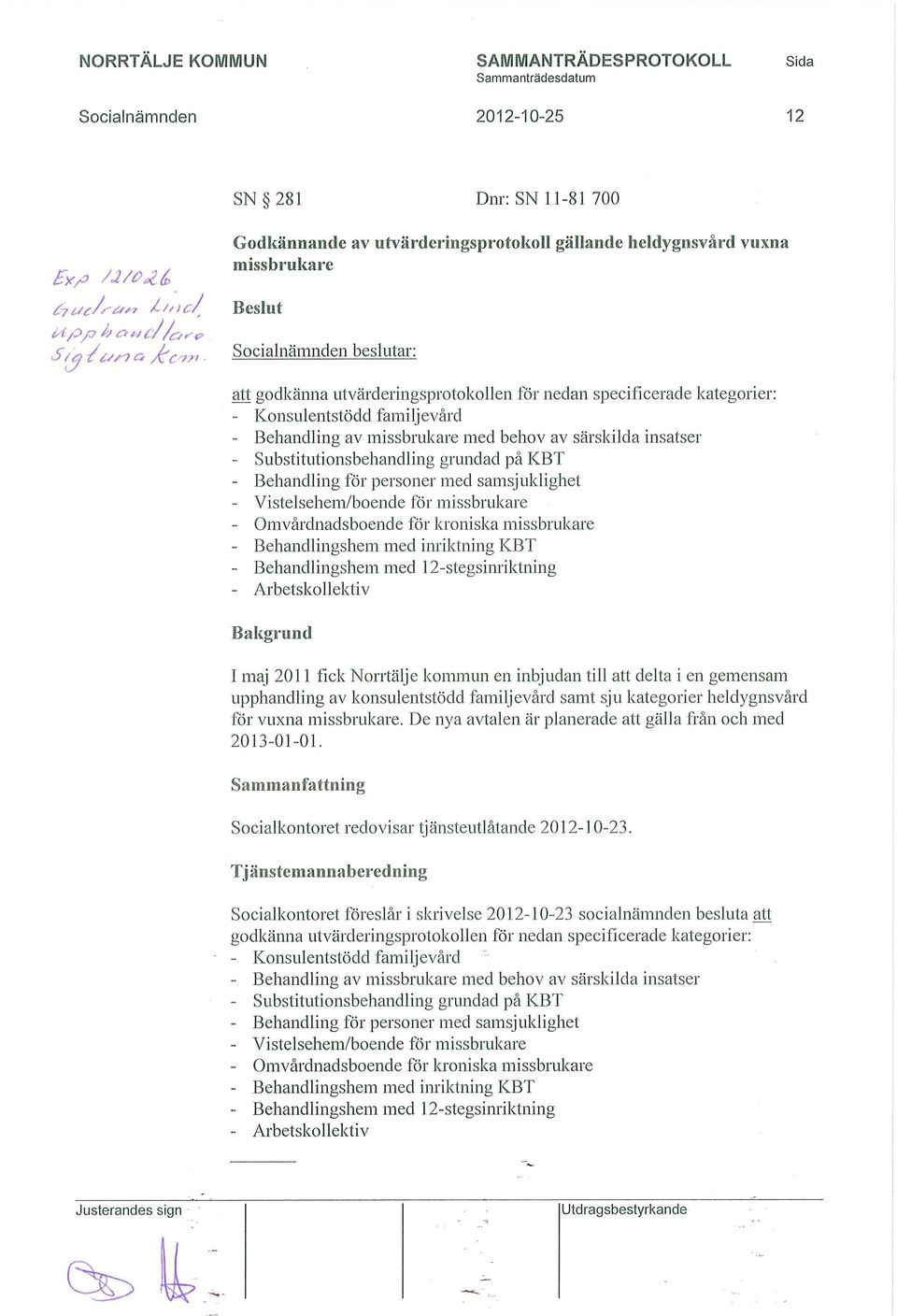 1 Socialnämnden beslutar: att godkänna utvärderingsprotokollen för nedan specificerade kategorier: - Konsulentstödd familjevård - Behandling av missbrukare med behov av särskilda insatser -