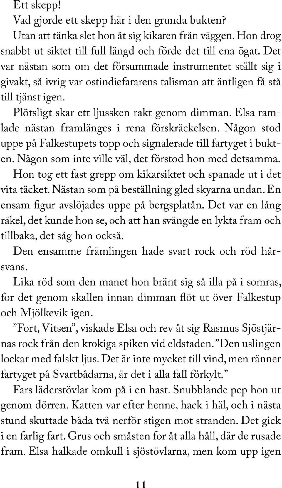 Elsa ramlade nästan framlänges i rena förskräckelsen. Någon stod uppe på Falkestupets topp och signalerade till fartyget i bukten. Någon som inte ville väl, det förstod hon med detsamma.