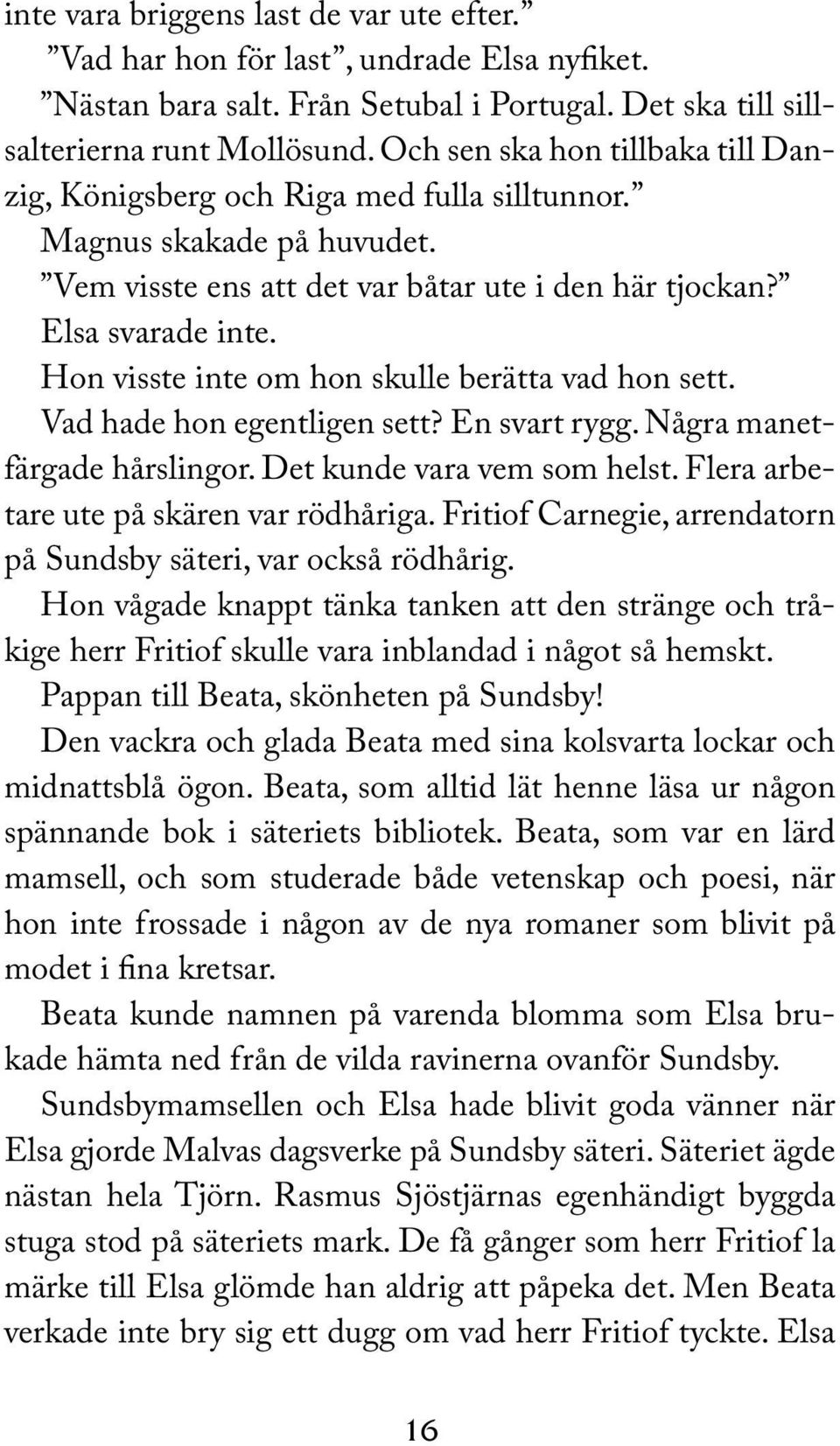 Hon visste inte om hon skulle berätta vad hon sett. Vad hade hon egentligen sett? En svart rygg. Några manetfärgade hårslingor. Det kunde vara vem som helst.