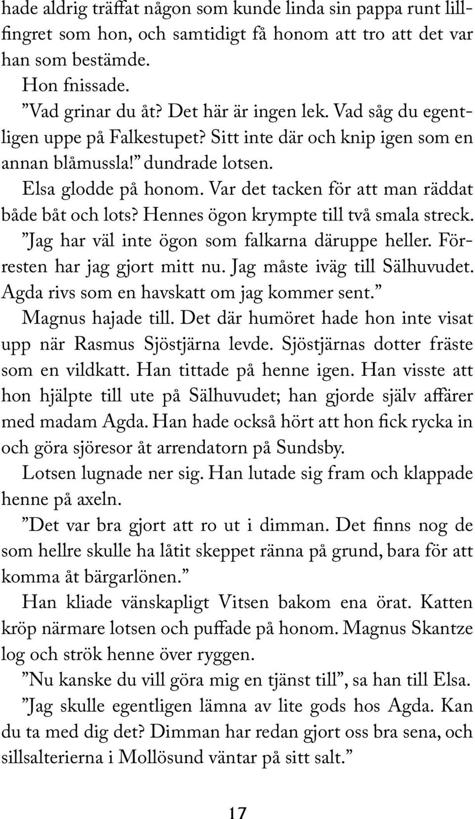 Hennes ögon krympte till två smala streck. Jag har väl inte ögon som falkarna däruppe heller. Förresten har jag gjort mitt nu. Jag måste iväg till Sälhuvudet.