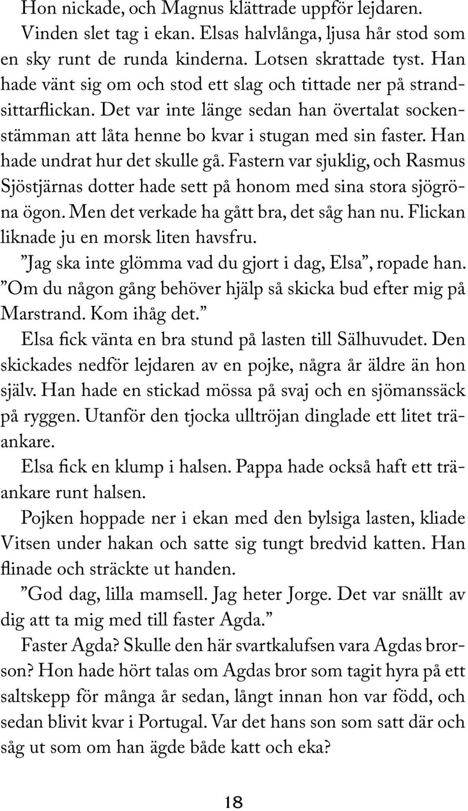 Han hade undrat hur det skulle gå. Fastern var sjuklig, och Rasmus Sjöstjärnas dotter hade sett på honom med sina stora sjögröna ögon. Men det verkade ha gått bra, det såg han nu.