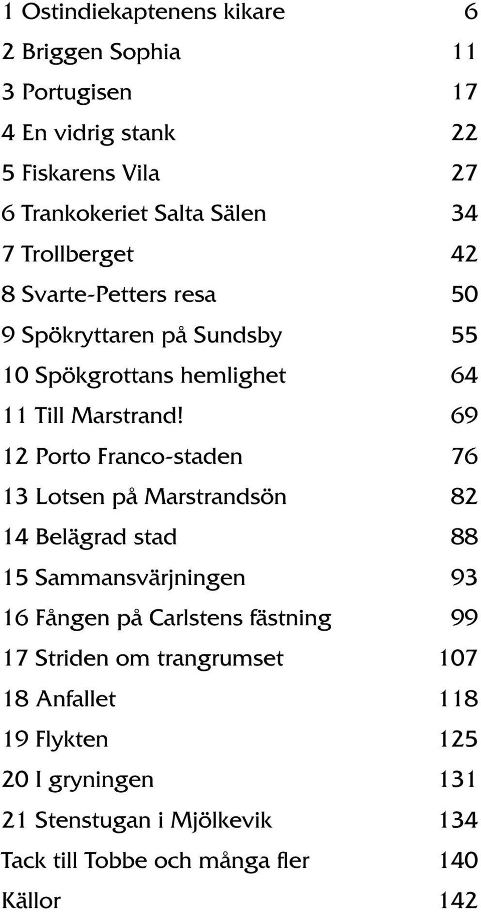 69 12 Porto Franco-staden 76 13 Lotsen på Marstrandsön 82 14 Belägrad stad 88 15 Sammansvärjningen 93 16 Fången på Carlstens fästning 99