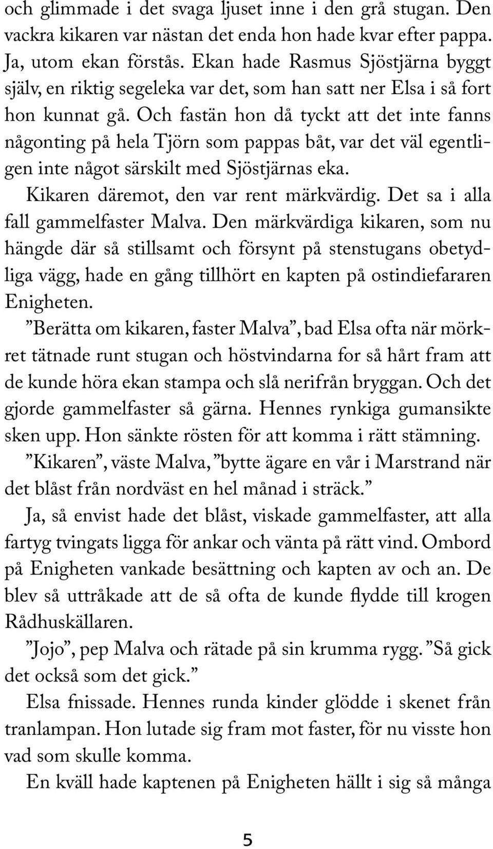 Och fastän hon då tyckt att det inte fanns någonting på hela Tjörn som pappas båt, var det väl egentligen inte något särskilt med Sjöstjärnas eka. Kikaren däremot, den var rent märkvärdig.