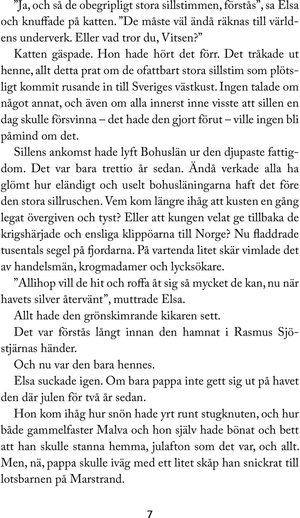Ingen talade om något annat, och även om alla innerst inne visste att sillen en dag skulle försvinna det hade den gjort förut ville ingen bli påmind om det.