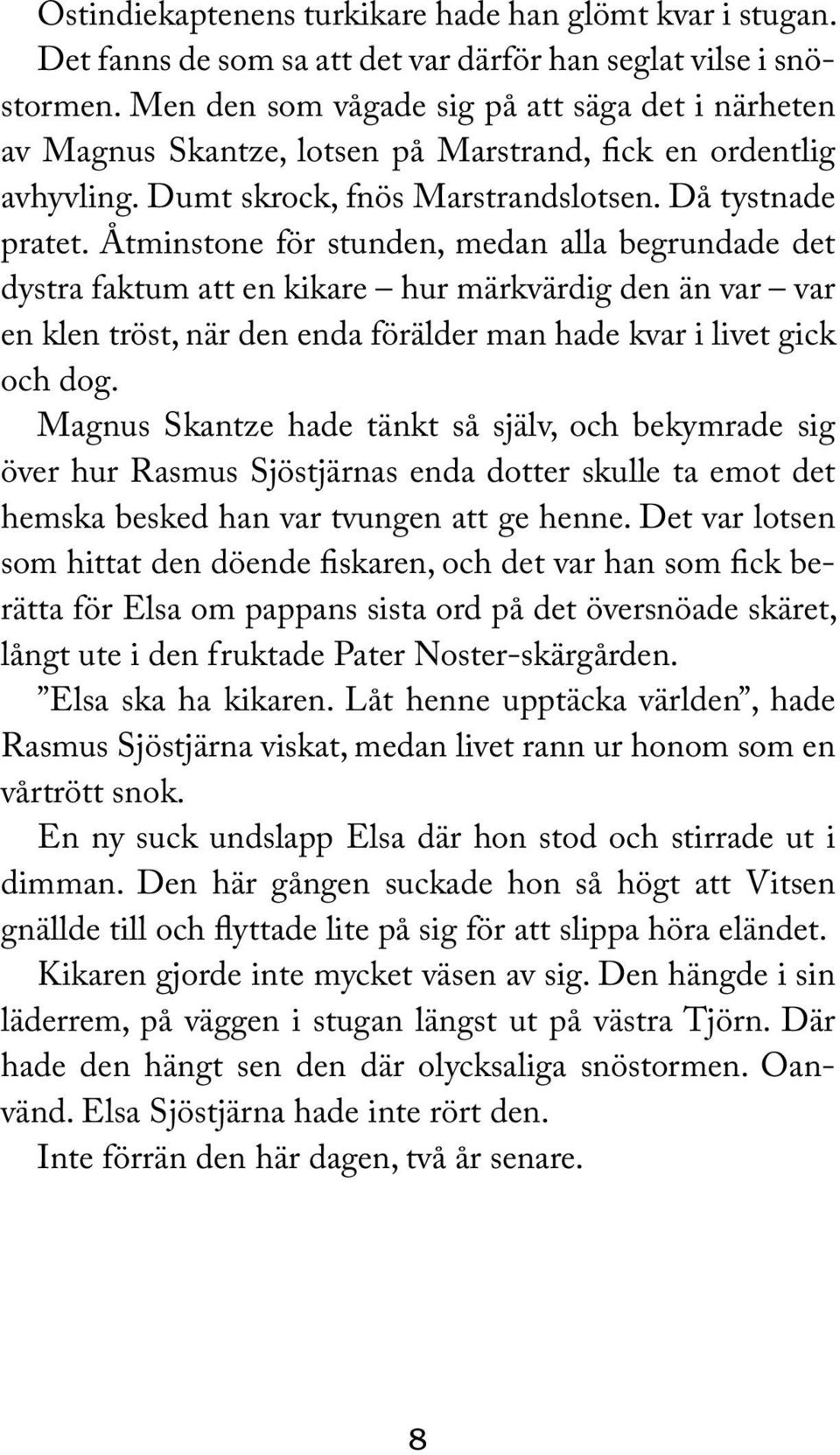 Åtminstone för stunden, medan alla begrundade det dystra faktum att en kikare hur märkvärdig den än var var en klen tröst, när den enda förälder man hade kvar i livet gick och dog.