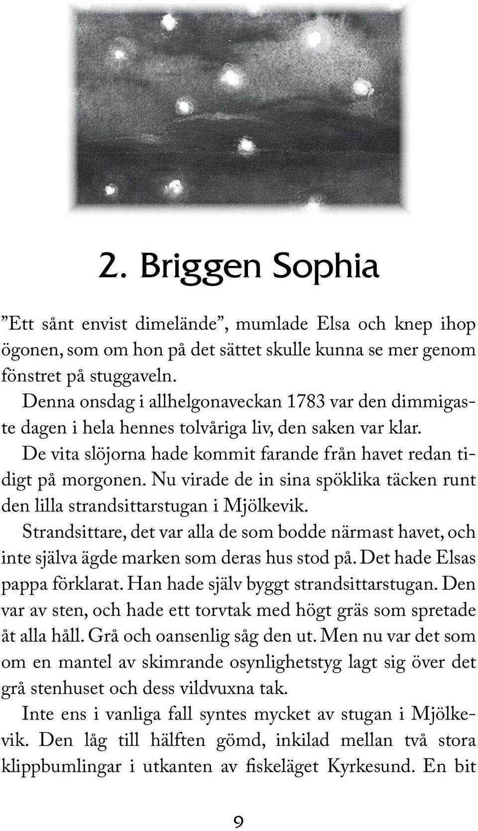Nu virade de in sina spöklika täcken runt den lilla strandsittarstugan i Mjölkevik. Strandsittare, det var alla de som bodde närmast havet, och inte själva ägde marken som deras hus stod på.