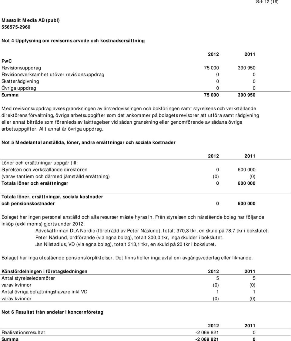 arbetsuppgifter som det ankommer på bolagets revisorer att utföra samt rådgivning eller annat biträde som föranleds av iakttagelser vid sådan granskning eller genomförande av sådana övriga