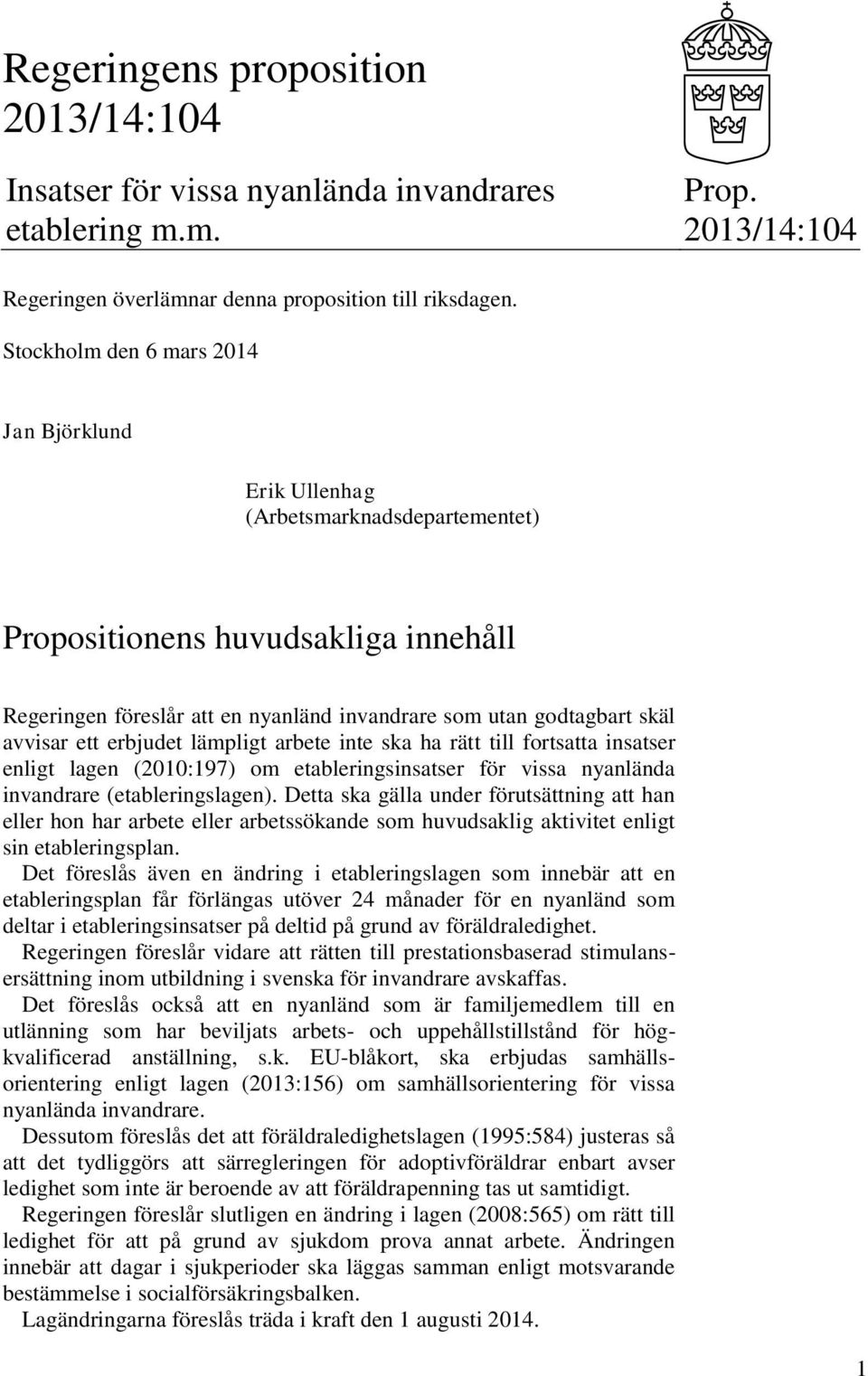 avvisar ett erbjudet lämpligt arbete inte ska ha rätt till fortsatta insatser enligt lagen (2010:197) om etableringsinsatser för vissa nyanlända invandrare (etableringslagen).