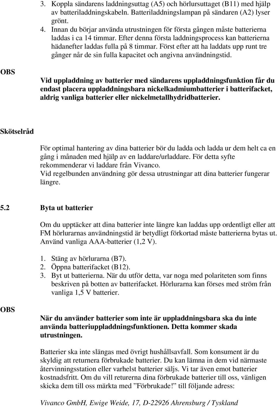 Först efter att ha laddats upp runt tre gånger når de sin fulla kapacitet och angivna användningstid.