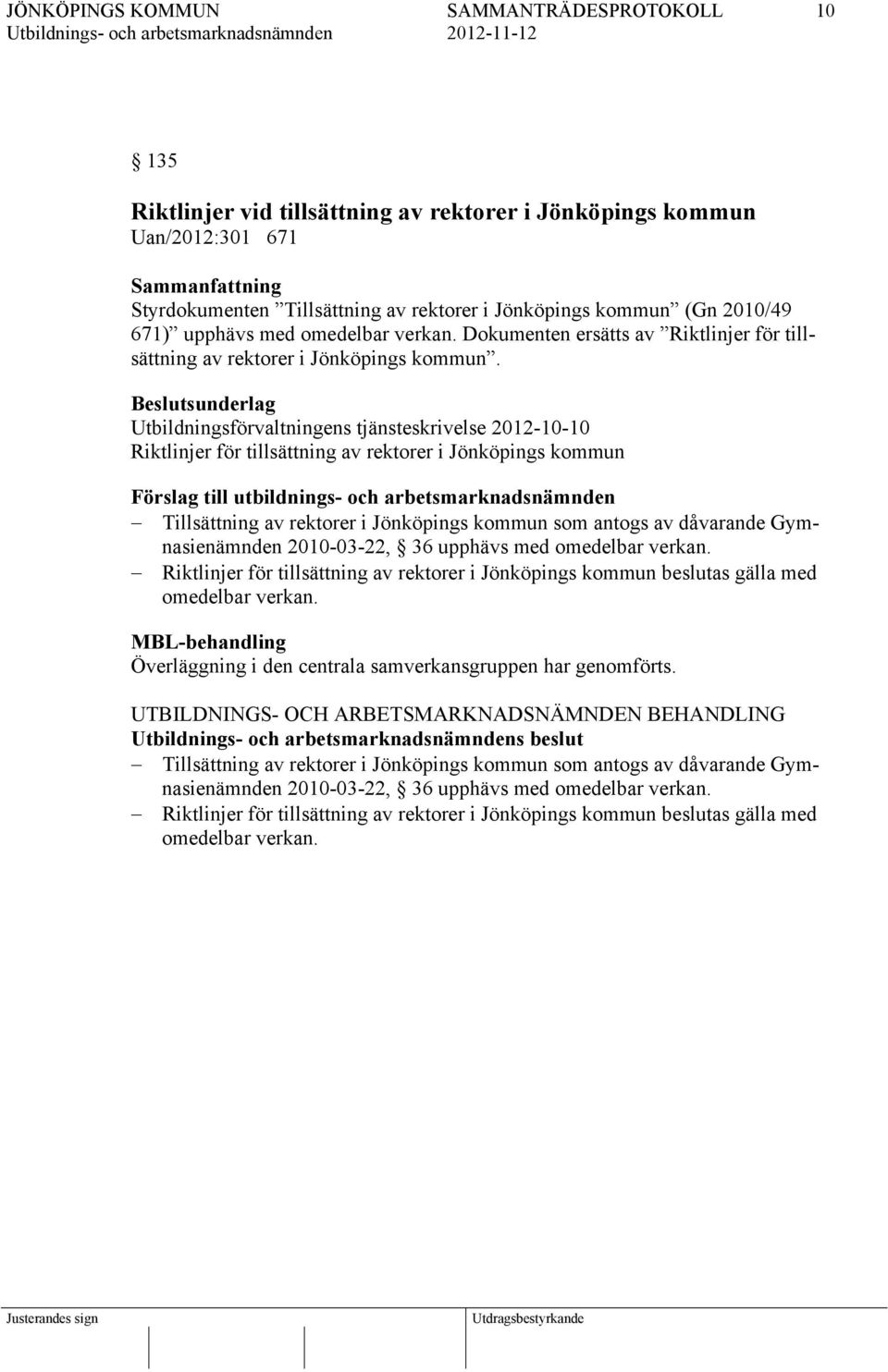 Beslutsunderlag Utbildningsförvaltningens tjänsteskrivelse 2012-10-10 Riktlinjer för tillsättning av rektorer i Jönköpings kommun Förslag till utbildnings- och arbetsmarknadsnämnden Tillsättning av